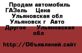 Продам автомобиль ГАЗель  › Цена ­ 70 000 - Ульяновская обл., Ульяновск г. Авто » Другое   . Ульяновская обл.